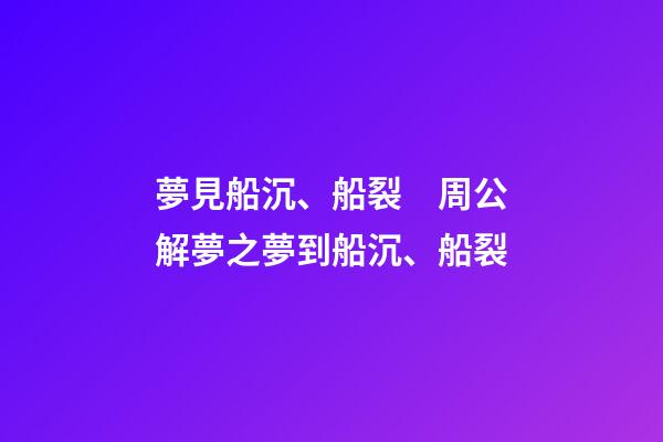 夢見船沉、船裂　周公解夢之夢到船沉、船裂